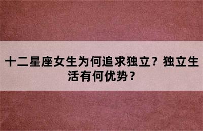 十二星座女生为何追求独立？独立生活有何优势？