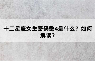 十二星座女生密码数4是什么？如何解读？
