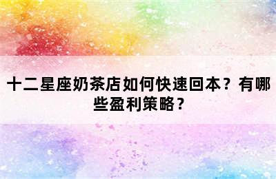 十二星座奶茶店如何快速回本？有哪些盈利策略？