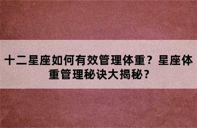 十二星座如何有效管理体重？星座体重管理秘诀大揭秘？