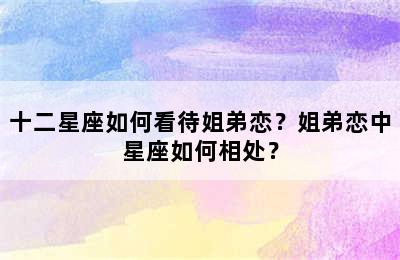 十二星座如何看待姐弟恋？姐弟恋中星座如何相处？