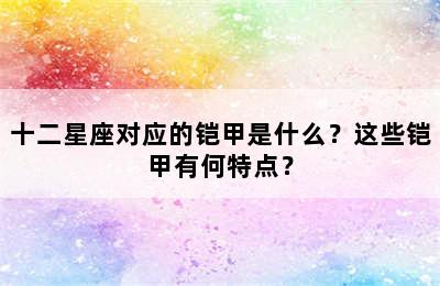 十二星座对应的铠甲是什么？这些铠甲有何特点？