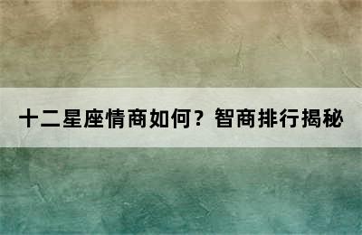 十二星座情商如何？智商排行揭秘