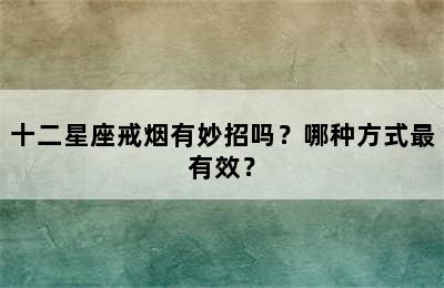十二星座戒烟有妙招吗？哪种方式最有效？