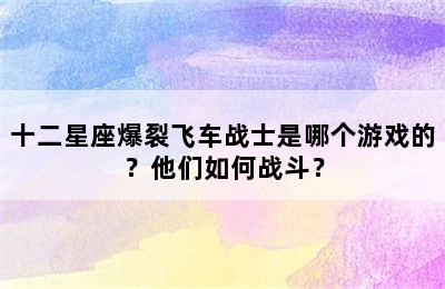 十二星座爆裂飞车战士是哪个游戏的？他们如何战斗？