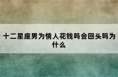 十二星座男为情人花钱吗会回头吗为什么