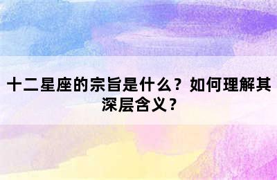 十二星座的宗旨是什么？如何理解其深层含义？