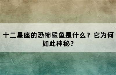 十二星座的恐怖鲨鱼是什么？它为何如此神秘？