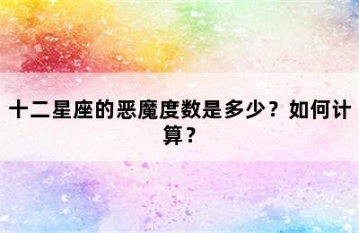 十二星座的恶魔度数是多少？如何计算？