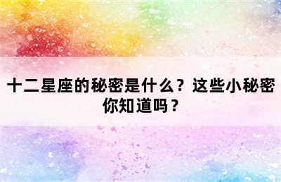 十二星座的秘密是什么？这些小秘密你知道吗？