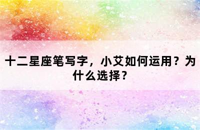 十二星座笔写字，小艾如何运用？为什么选择？