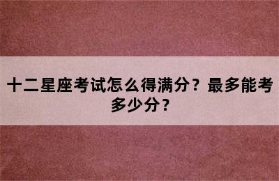 十二星座考试怎么得满分？最多能考多少分？