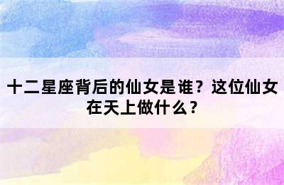 十二星座背后的仙女是谁？这位仙女在天上做什么？