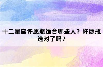 十二星座许愿瓶适合哪些人？许愿瓶选对了吗？