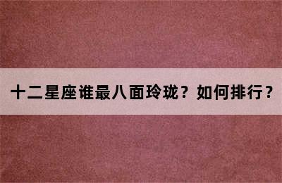 十二星座谁最八面玲珑？如何排行？
