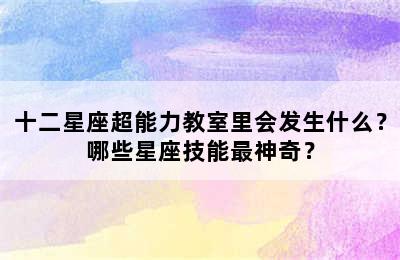 十二星座超能力教室里会发生什么？哪些星座技能最神奇？