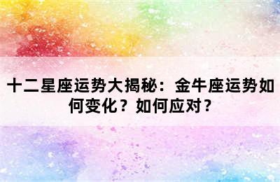 十二星座运势大揭秘：金牛座运势如何变化？如何应对？