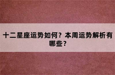 十二星座运势如何？本周运势解析有哪些？