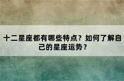 十二星座都有哪些特点？如何了解自己的星座运势？