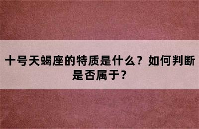 十号天蝎座的特质是什么？如何判断是否属于？