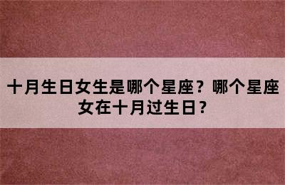 十月生日女生是哪个星座？哪个星座女在十月过生日？