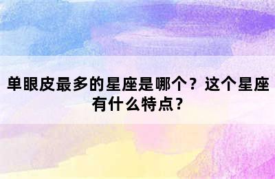 单眼皮最多的星座是哪个？这个星座有什么特点？
