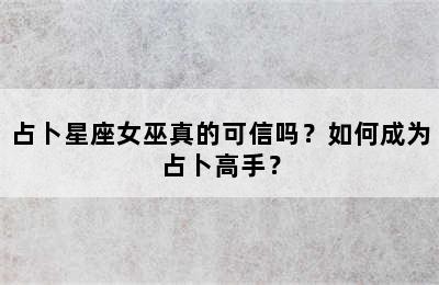 占卜星座女巫真的可信吗？如何成为占卜高手？