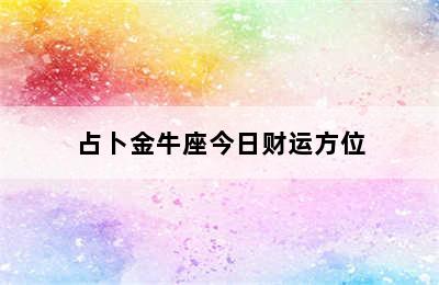 占卜金牛座今日财运方位