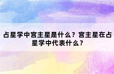 占星学中宫主星是什么？宫主星在占星学中代表什么？