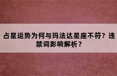 占星运势为何与玛法达星座不符？违禁词影响解析？