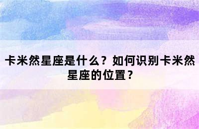 卡米然星座是什么？如何识别卡米然星座的位置？