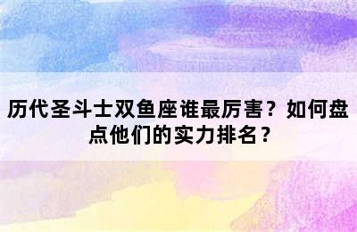历代圣斗士双鱼座谁最厉害？如何盘点他们的实力排名？