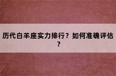 历代白羊座实力排行？如何准确评估？