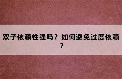双子依赖性强吗？如何避免过度依赖？
