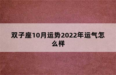 双子座10月运势2022年运气怎么样