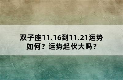 双子座11.16到11.21运势如何？运势起伏大吗？