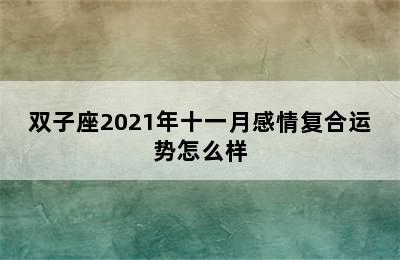 双子座2021年十一月感情复合运势怎么样