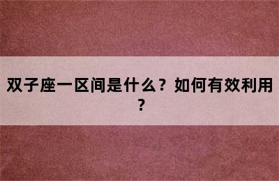 双子座一区间是什么？如何有效利用？