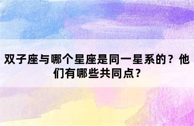 双子座与哪个星座是同一星系的？他们有哪些共同点？