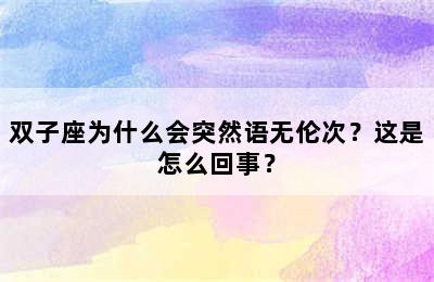 双子座为什么会突然语无伦次？这是怎么回事？