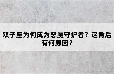 双子座为何成为恶魔守护者？这背后有何原因？