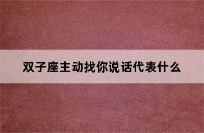 双子座主动找你说话代表什么