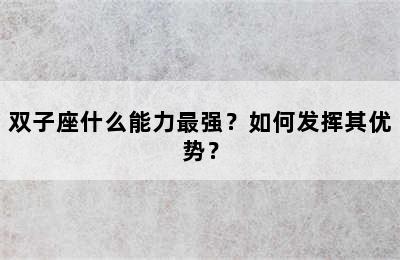 双子座什么能力最强？如何发挥其优势？