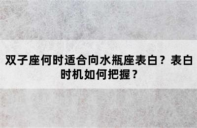 双子座何时适合向水瓶座表白？表白时机如何把握？