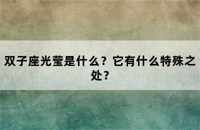 双子座光莹是什么？它有什么特殊之处？