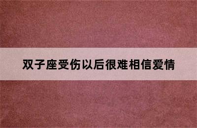 双子座受伤以后很难相信爱情