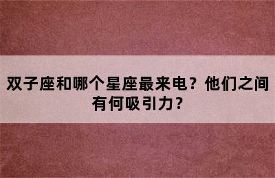 双子座和哪个星座最来电？他们之间有何吸引力？