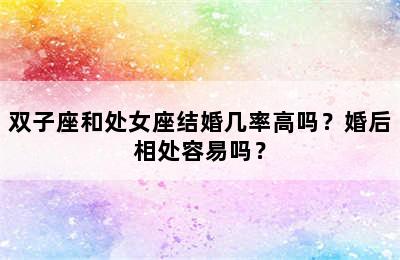 双子座和处女座结婚几率高吗？婚后相处容易吗？