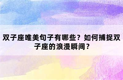 双子座唯美句子有哪些？如何捕捉双子座的浪漫瞬间？