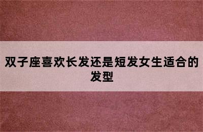 双子座喜欢长发还是短发女生适合的发型